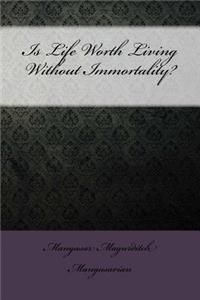 Is Life Worth Living Without Immortality?