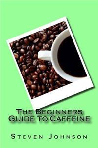 Beginners Guide to Caffeine