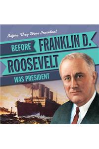 Before Franklin D. Roosevelt Was President