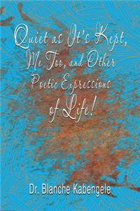 Quiet as It'S Kept, Me Too, and Other Poetic Expressions of Life!