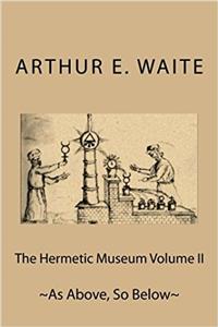 The Hermetic Museum Volume II: ~As Above, So Below~