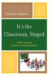 It's the Classroom, Stupid