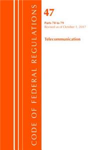 Code of Federal Regulations, Title 47 Telecommunications 70-79, Revised as of October 1, 2017