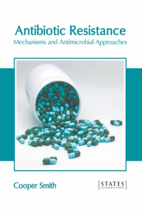 Antibiotic Resistance: Mechanisms and Antimicrobial Approaches