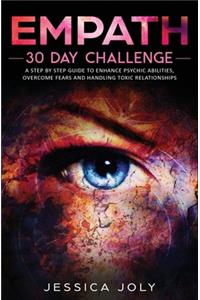 Empath: 30 Day Challenge - a Step-By-Step Guide to Enhance Psychic Abilities, Overcome Fears, and Handling Toxic Relationships