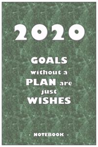 2020 GOALS without a PLAN are just WISHES - Notebook to write down your notes and organize your tasks for the year 2020