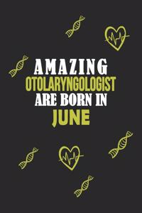 Amazing Otolaryngologist Born In June Notebook Birthday Gift