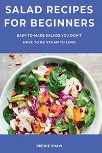 Salad Recipes for Beginners: Easy-to-Make Salads You Don't Have to Be Vegan to Love