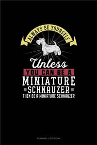 Always Be Yourself Unless You Can Be A Miniature Schnauzer Then Be A Miniature Schnauzer: Running Log Book