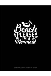Beach Please I'm A Mermaid