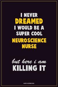 I Never Dreamed I would Be A Super Cool neuroscience nurse But Here I Am Killing It