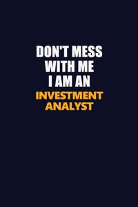 Don't Mess With Me Because I Am An Investment Analyst