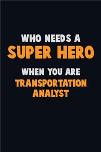 Who Need A SUPER HERO, When You Are Transportation Analyst