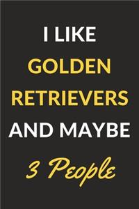 I Like Golden Retrievers And Maybe 3 People