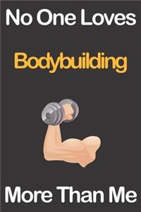No One Loves Bodybuilding More Than Me