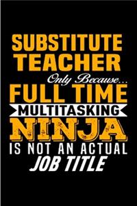 Substitute teacher only because full time multitasking ninja is not an actual job title