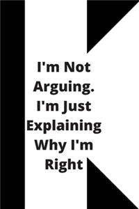 I'm Not Arguing. I'm Just Explaining Why I'm Right