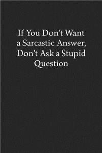 If You Don't Want a Sarcastic Answer, Don't Ask a Stupid Question