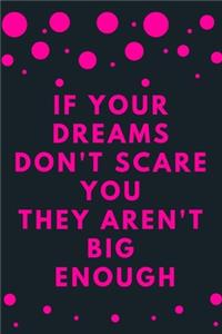 If Your Dreams Dont Scare You They Arent Big Enough