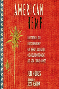 American Hemp: How Growing Our Newest Cash Crop Can Improve Our Health, Clean Our Environment, and Slow Climate Change