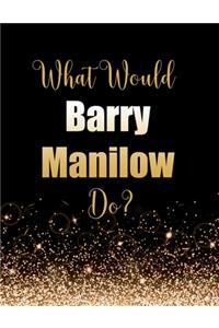 What Would Barry Manilow Do?