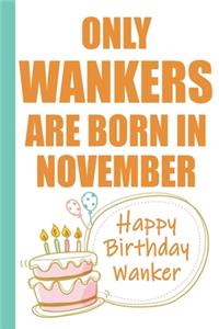 Only Wankers are Born in November Happy Birthday Wanker