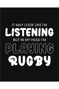 It May Look Like I'm Listening, but in My Head I'm Playing Rugby