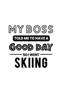 My Boss Told Me to Have a Good Day So I Went Skiing