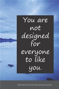 You are not designed for everyone to like you.