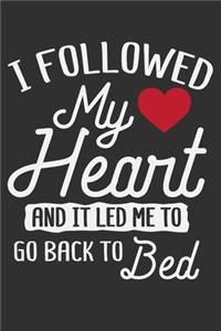 I Followed My Heart And It Led Me To Go Back To Bed