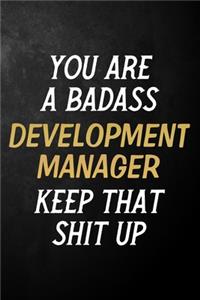 You Are A Badass Development Manager Keep That Shit Up: Development Manager Journal / Notebook / Appreciation Gift / Alternative To a Card For Development Managers ( 6 x 9 -120 Blank Lined Pages )