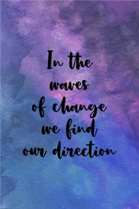 In The Waves Of Change We Find Our Direction