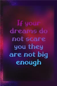 If Your Dreams Do Not Scare You They Are Not Big Enough