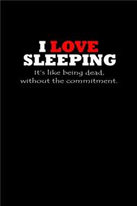 I Love Sleeping. It's Like Being Dead, Without The Commitment.