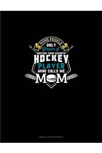 Some People Only Dream Of Meeting Their Favorite Hockey Player Mine Calls Me Mom