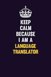 Keep Calm Because I Am A Language Translator