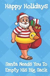 Happy Holidays Santa Needs You To Empty His Big Sack