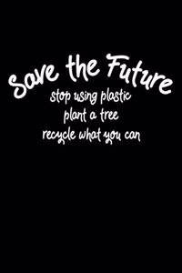 Save the Future - stop using plastic, plant a tree, recycle what you can