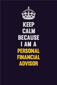 Keep Calm Because I Am A Personal financial advisor