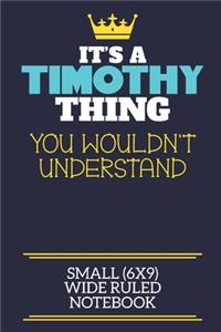 It's A Timothy Thing You Wouldn't Understand Small (6x9) Wide Ruled Notebook
