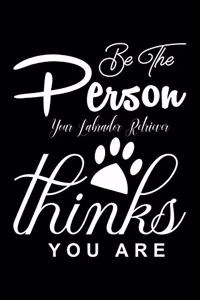 Be the Person your Labrador Retriever Thinks you are