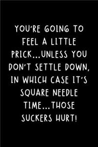 You're Going To Feel A Little Prick...