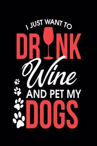 I Just Want To Drink Wine And Pet My Dogs