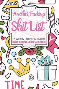 Another Fucking Shit List A Weekly Planner & Journal For Tired-Ass Women