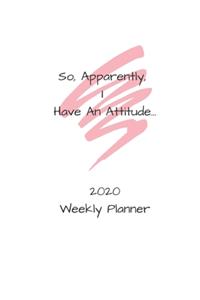Apparently I have an attitude, 2020 weekly planner