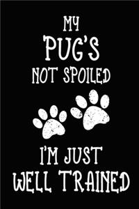 My Pug's Not Spoiled I'm Just Well Trained