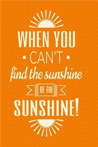 Notizbuch When you can't find the sunshine, be the sunshine