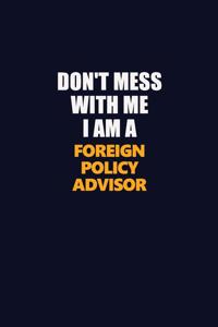 Don't Mess With Me I Am A Foreign Policy Advisor