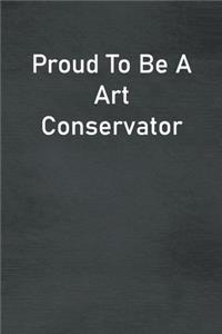 Proud To Be A Art Conservator
