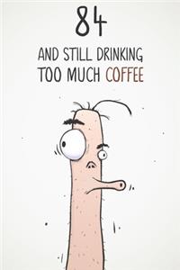 84 & Still Drinking Too Much Coffee